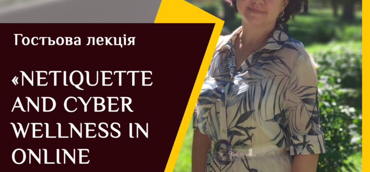 Гостьова лекція «Netiquette and cyber wellness in online teaching» кандидата педагогічних наук, доцента Тетяни Северіної Гостьова лекція «Netiquette and cyber wellness in online teaching» кандидата педагогічних наук, доцента Тетяни Северіної